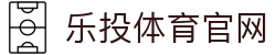 乐投体育官网|letou乐投国际 - (中国)拉萨乐投体育官网集团欢迎您